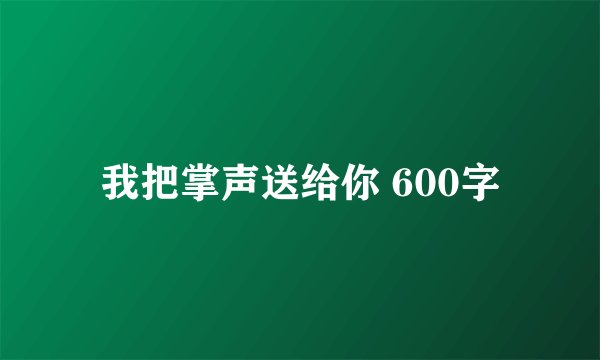 我把掌声送给你 600字