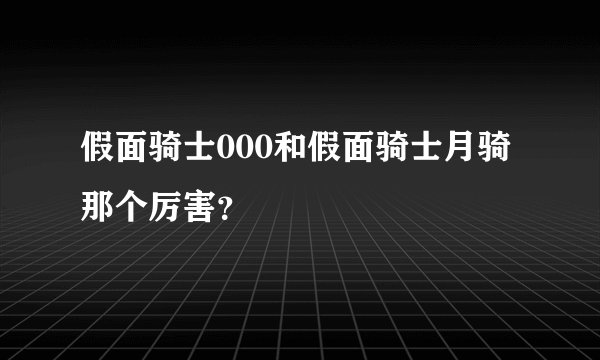 假面骑士000和假面骑士月骑那个厉害？