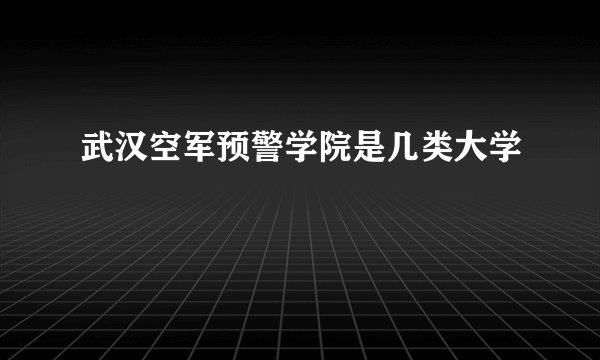 武汉空军预警学院是几类大学