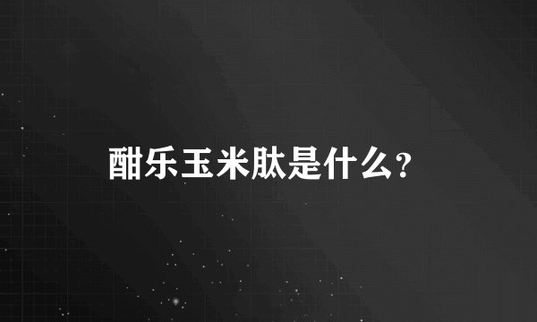 酣乐玉米肽是什么？