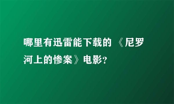 哪里有迅雷能下载的 《尼罗河上的惨案》电影？