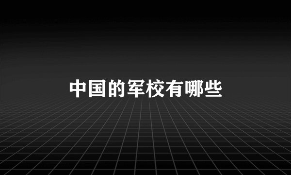 中国的军校有哪些