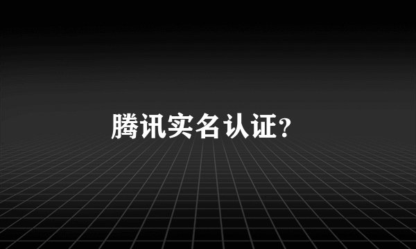 腾讯实名认证？