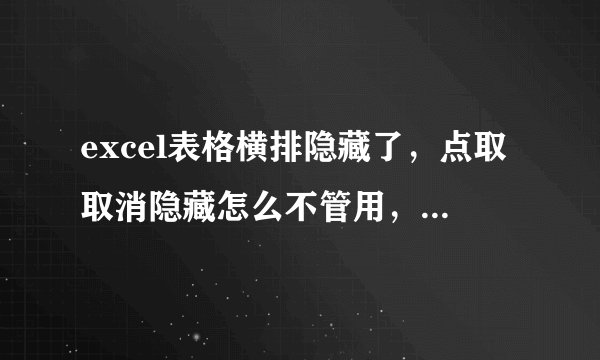 excel表格横排隐藏了，点取取消隐藏怎么不管用，急死人了，求帮忙。