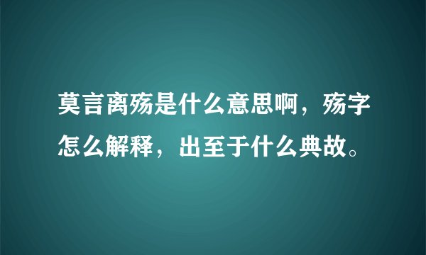 莫言离殇是什么意思啊，殇字怎么解释，出至于什么典故。
