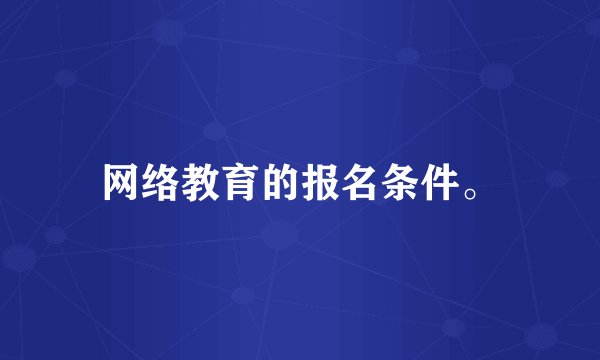 网络教育的报名条件。
