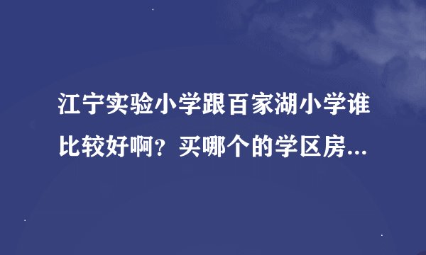 江宁实验小学跟百家湖小学谁比较好啊？买哪个的学区房划得来啊？