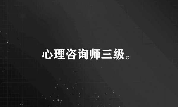 心理咨询师三级。