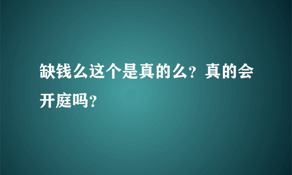 缺钱么这个是真的么？真的会开庭吗？