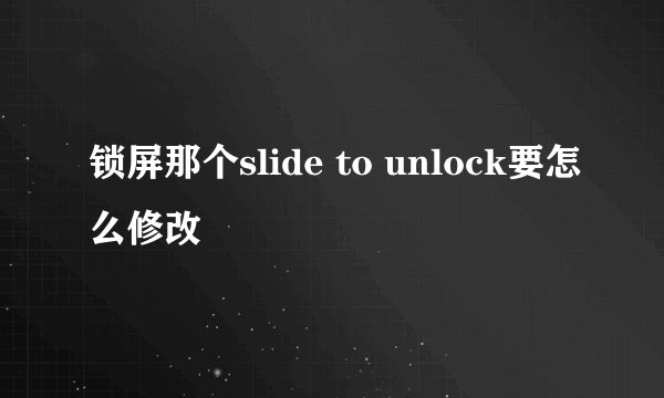 锁屏那个slide to unlock要怎么修改