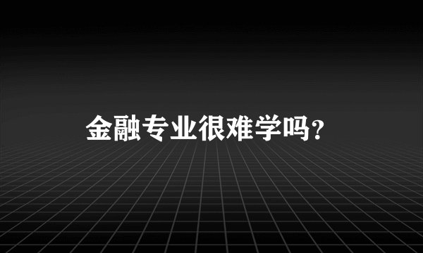 金融专业很难学吗？
