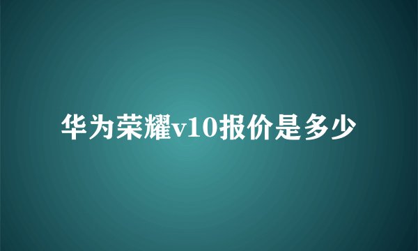 华为荣耀v10报价是多少