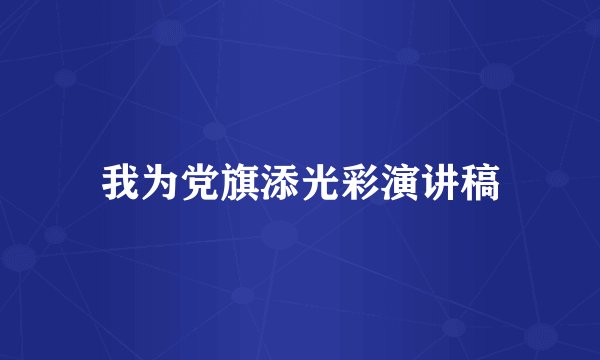 我为党旗添光彩演讲稿