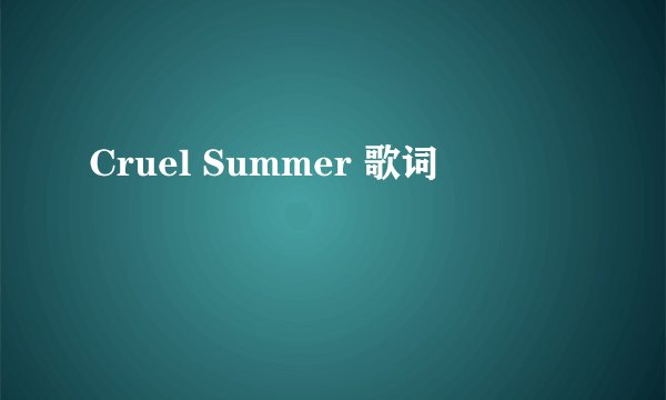 Cruel Summer 歌词