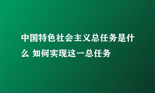 中国特色社会主义总任务是什么 如何实现这一总任务