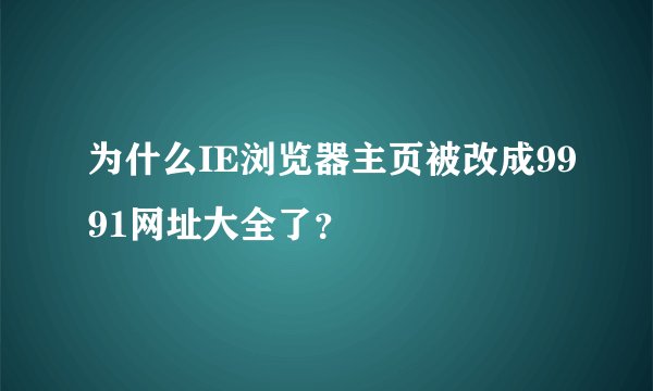 为什么IE浏览器主页被改成9991网址大全了？