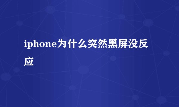 iphone为什么突然黑屏没反应