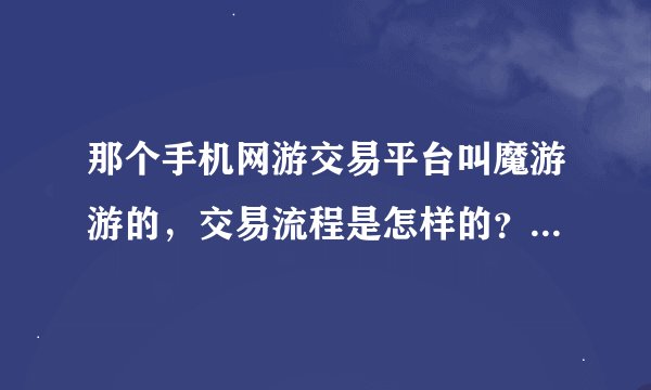 那个手机网游交易平台叫魔游游的，交易流程是怎样的？有人交易过不？