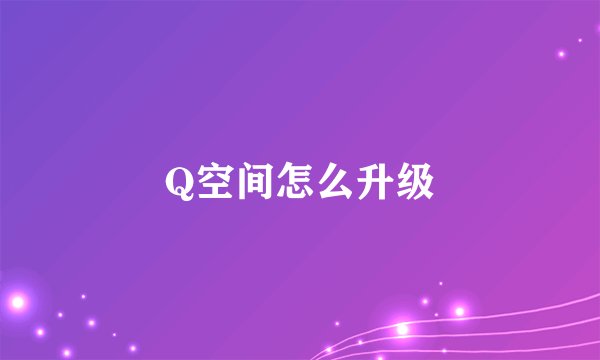 Q空间怎么升级