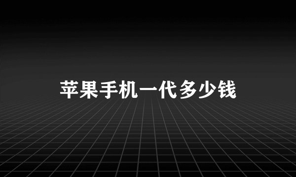 苹果手机一代多少钱