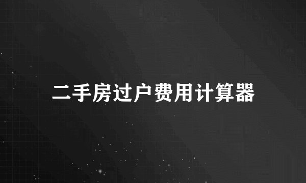 二手房过户费用计算器