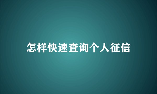 怎样快速查询个人征信