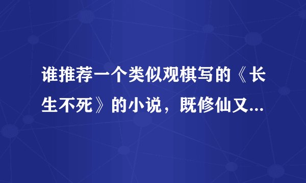 谁推荐一个类似观棋写的《长生不死》的小说，既修仙又修运朝的