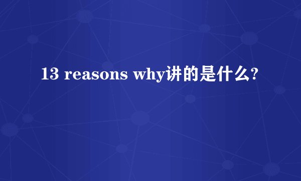13 reasons why讲的是什么?