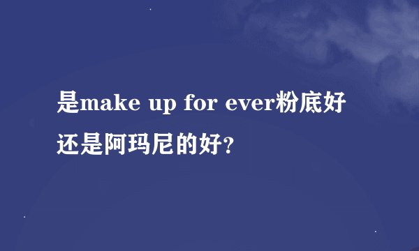 是make up for ever粉底好还是阿玛尼的好?