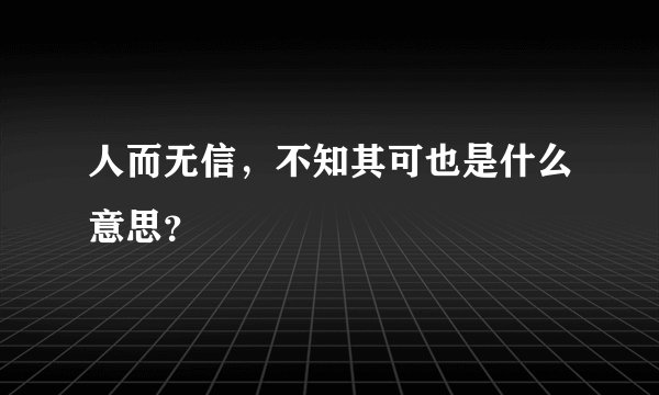 人而无信，不知其可也是什么意思？