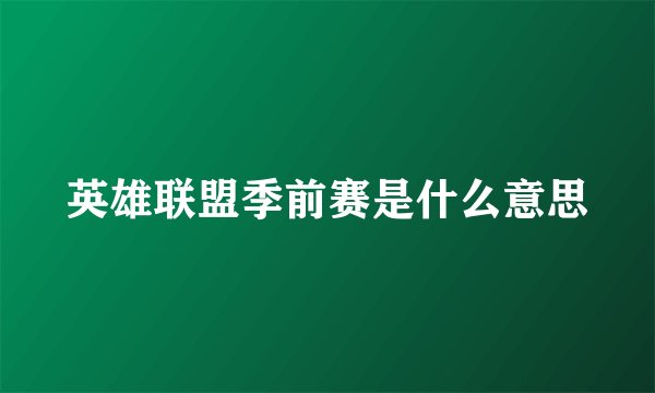英雄联盟季前赛是什么意思