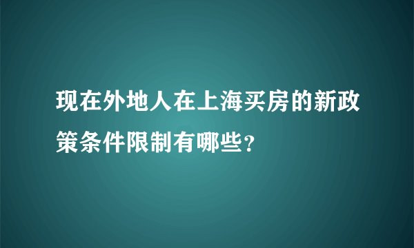 现在外地人在上海买房的新政策条件限制有哪些？