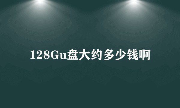 128Gu盘大约多少钱啊