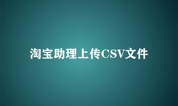 淘宝助理上传CSV文件