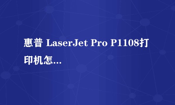 惠普 LaserJet Pro P1108打印机怎么安装打印机驱动