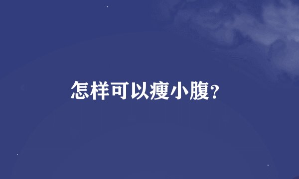 怎样可以瘦小腹？