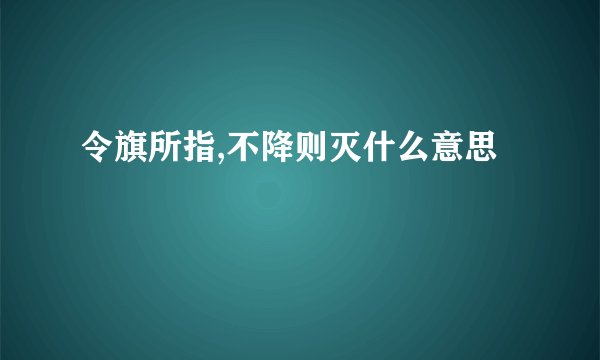 令旗所指,不降则灭什么意思