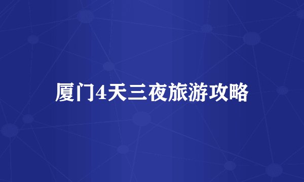 厦门4天三夜旅游攻略