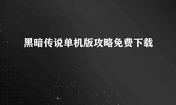 黑暗传说单机版攻略免费下载