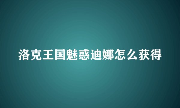 洛克王国魅惑迪娜怎么获得