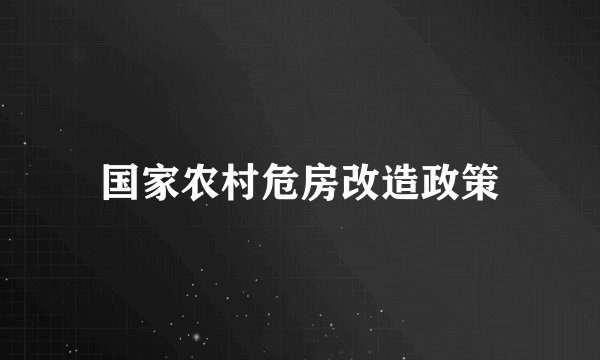 国家农村危房改造政策