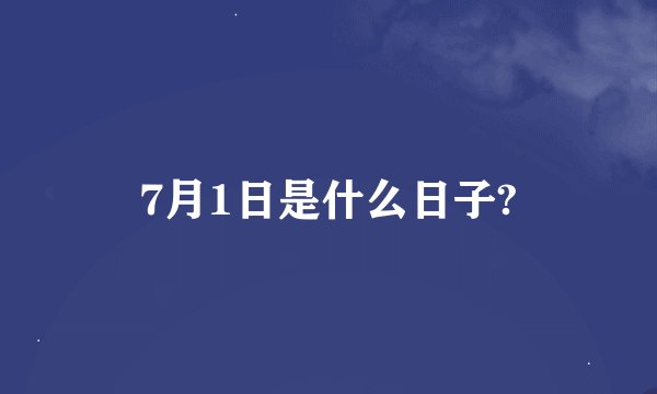7月1日是什么日子?