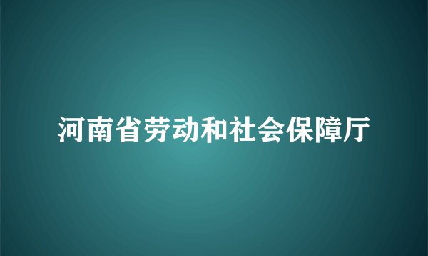 河南省劳动和社会保障厅
