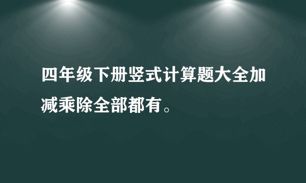 四年级下册竖式计算题大全加减乘除全部都有。