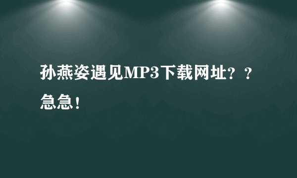 孙燕姿遇见MP3下载网址？？急急！
