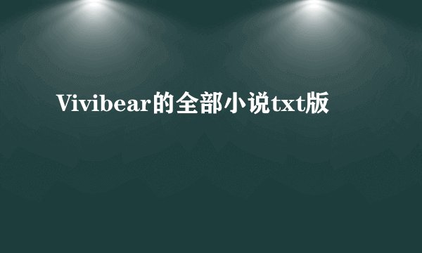 Vivibear的全部小说txt版