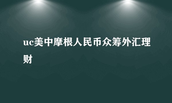 uc美中摩根人民币众筹外汇理财
