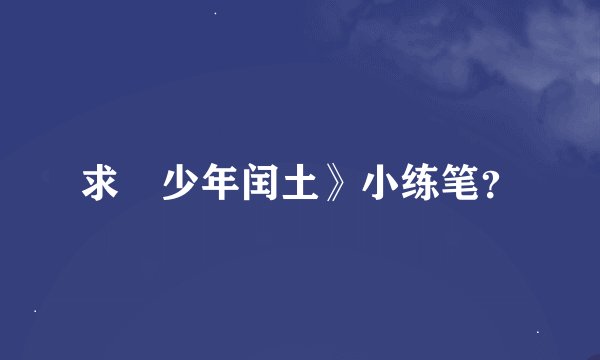 求巜少年闰土》小练笔？