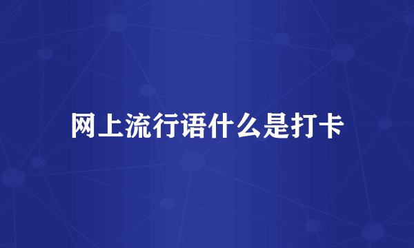 网上流行语什么是打卡