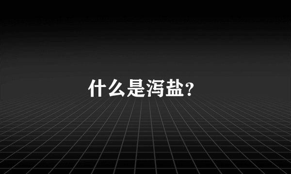 什么是泻盐？